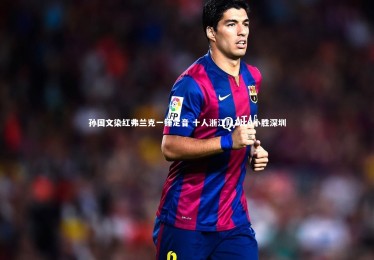 yabo体育|孙国文染红弗兰克一锤定音 十人浙江队1比0小胜深圳