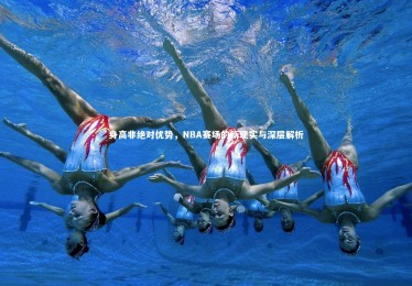 yabo体育-身高非绝对优势，NBA赛场的新现实与深层解析