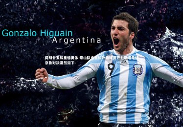 亚博娱乐：阔别廿五载重逢奥体 泰山队史首位外籍球员巴力斯塔见证京鲁对决潸然泪下