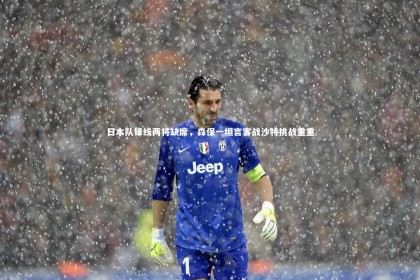 【亚博体育app】日本队锋线两将缺席，森保一坦言客战沙特挑战重重