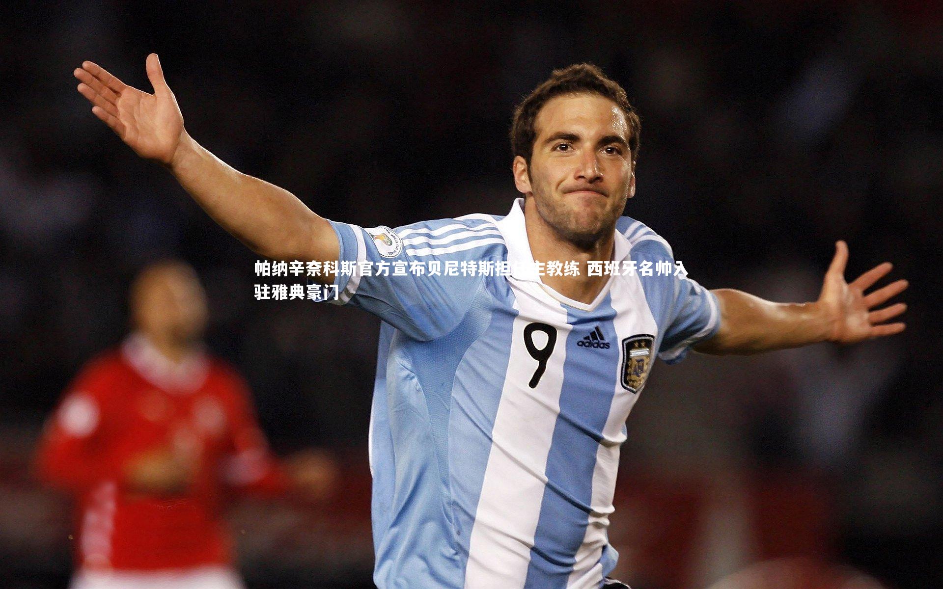 帕纳辛奈科斯官方宣布贝尼特斯担任主教练 西班牙名帅入驻雅典豪门