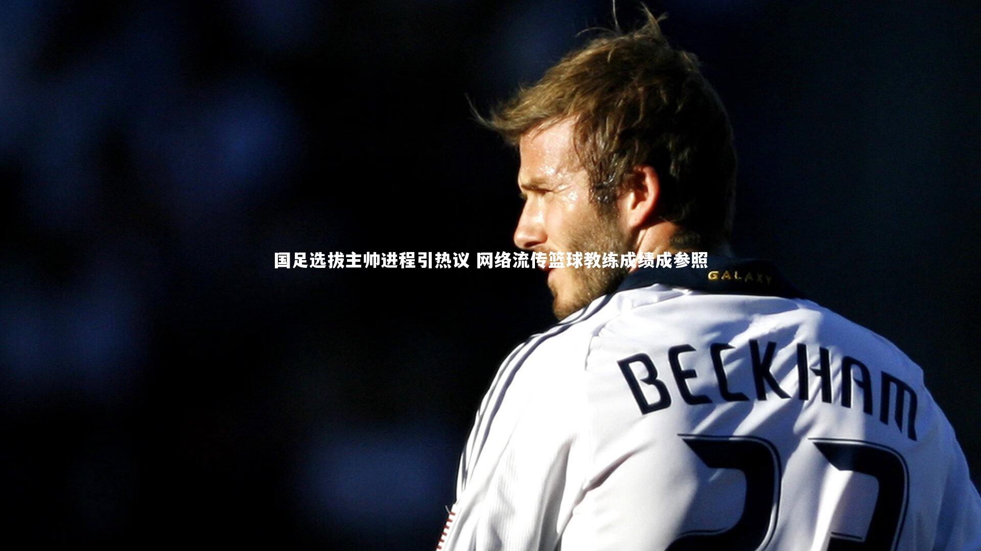 国足选拔主帅进程引热议 网络流传篮球教练成绩成参照