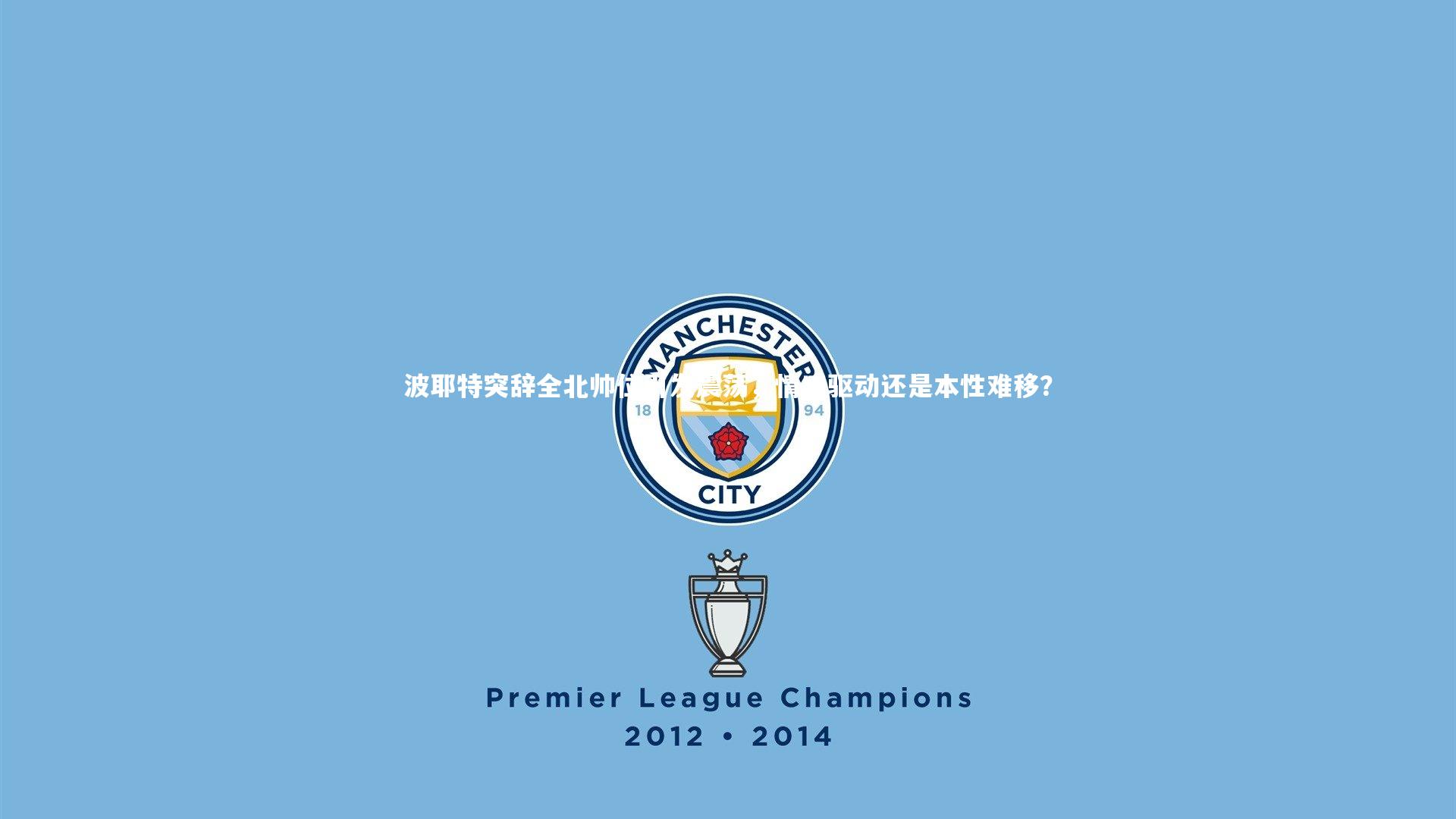 波耶特突辞全北帅位引发震荡,情感驱动还是本性难移?