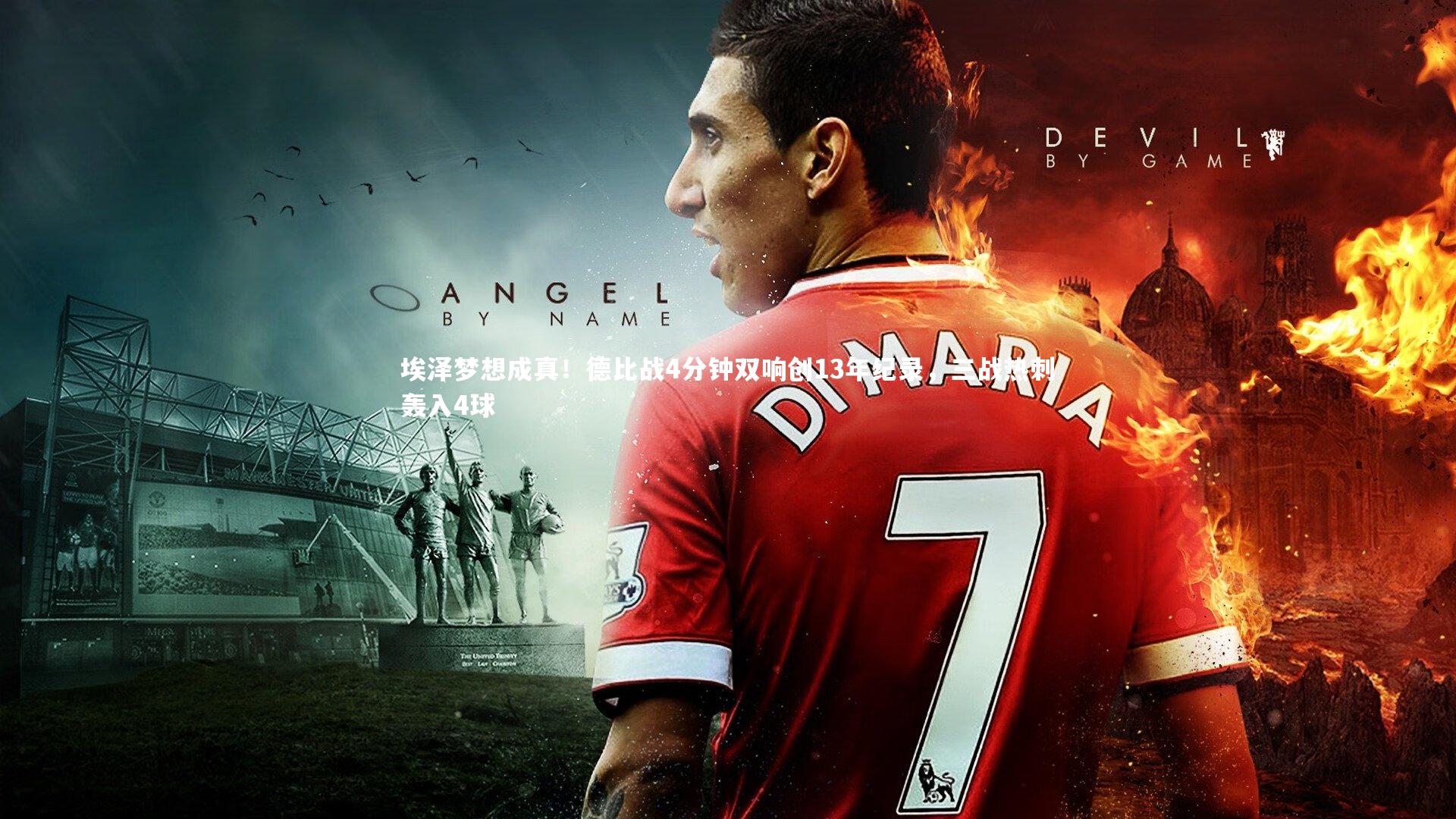 埃泽梦想成真！德比战4分钟双响创13年纪录，三战热刺轰入4球