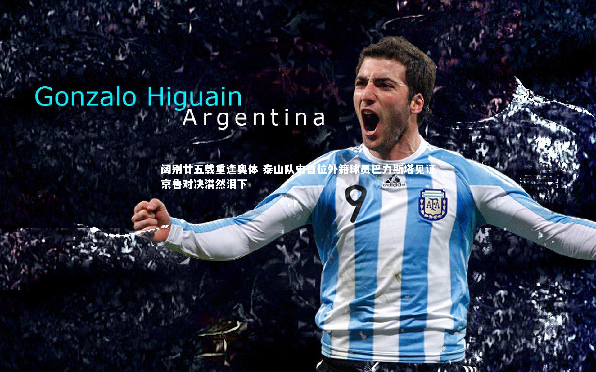 阔别廿五载重逢奥体 泰山队史首位外籍球员巴力斯塔见证京鲁对决潸然泪下